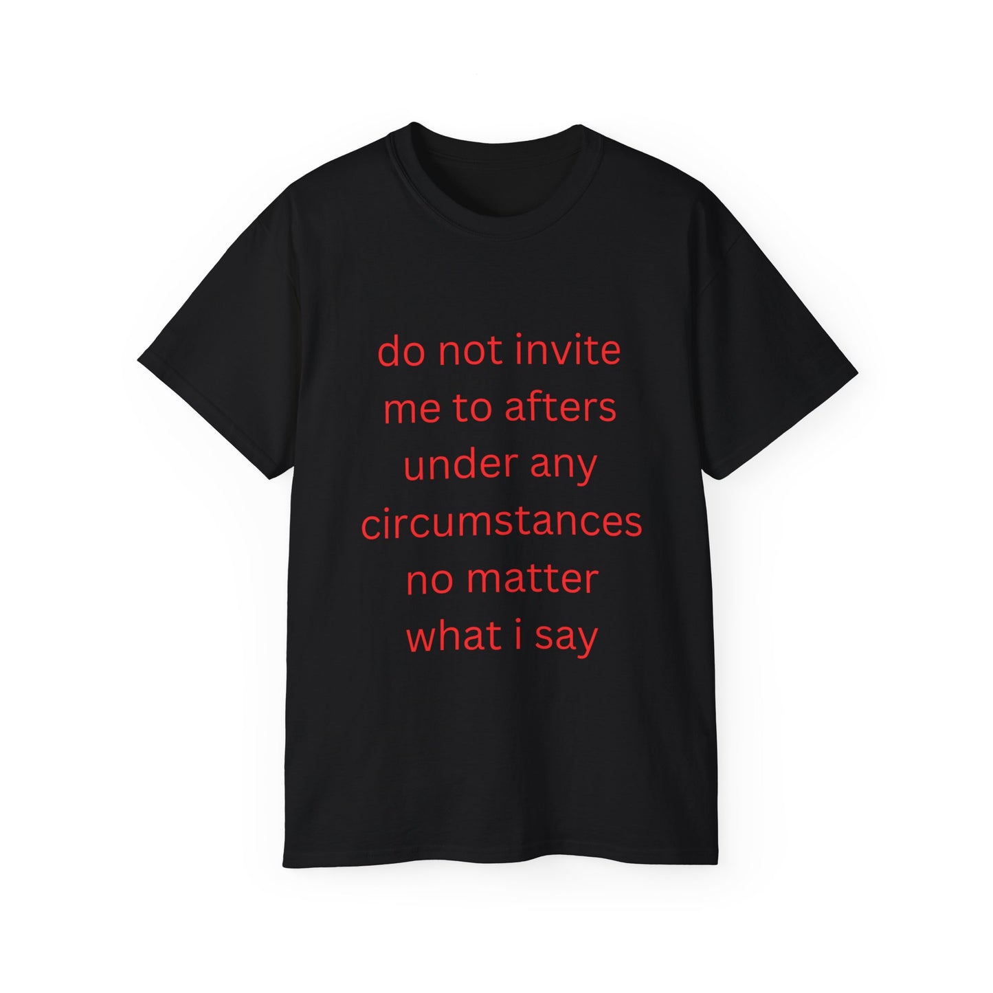 Do not invite me to afters under any circumstances no matter what I say - Unisex Heavy Cotton Tee