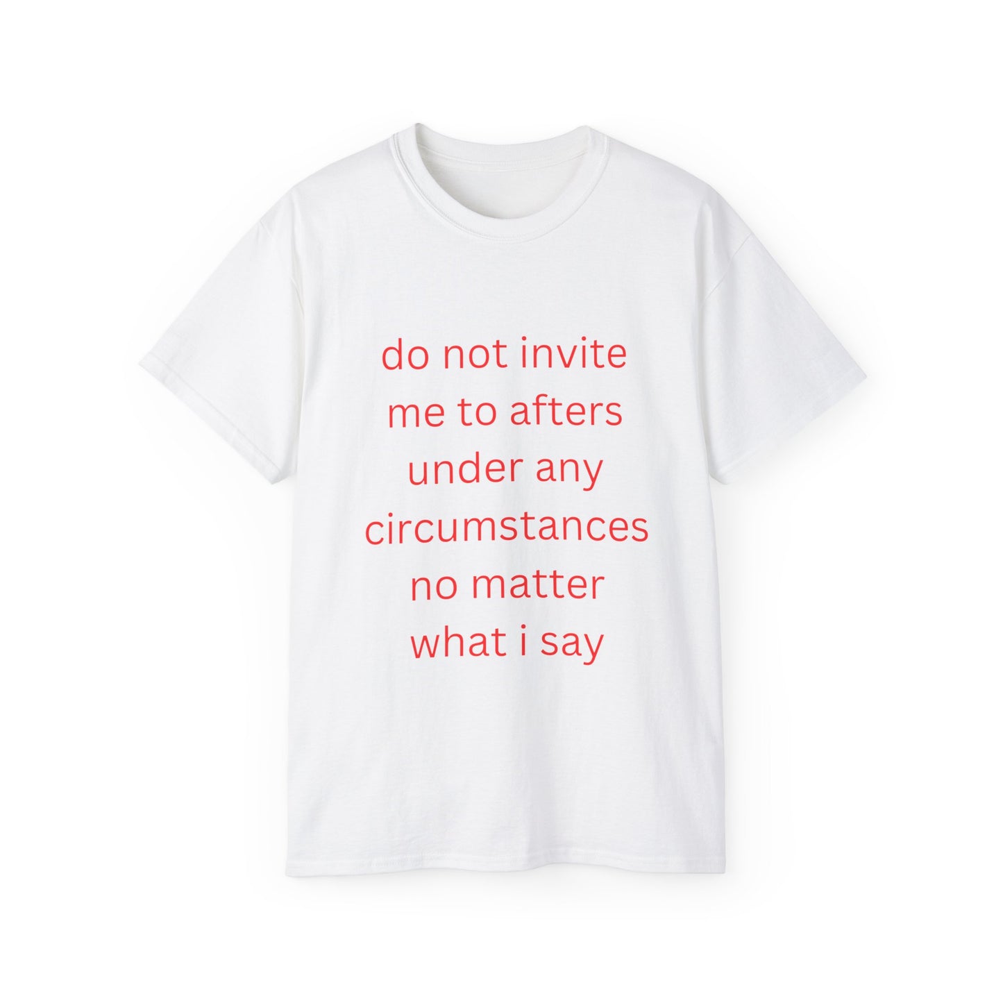 Do not invite me to afters under any circumstances no matter what I say - Unisex Heavy Cotton Tee